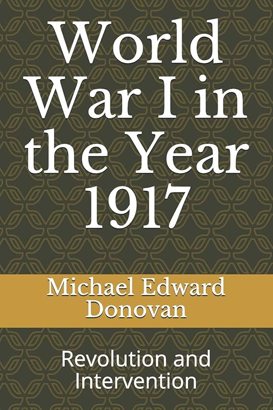 World War I in the Year 1917: Revolution and Intervention by Michael Edward Donovan