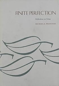 Finite Perfection: Reflections on Virtue by Michael A. Weinstein