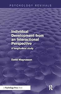 Individual Development from an Interactional Perspective (Psychology Revivals): A Longitudinal Study by David Magnusson