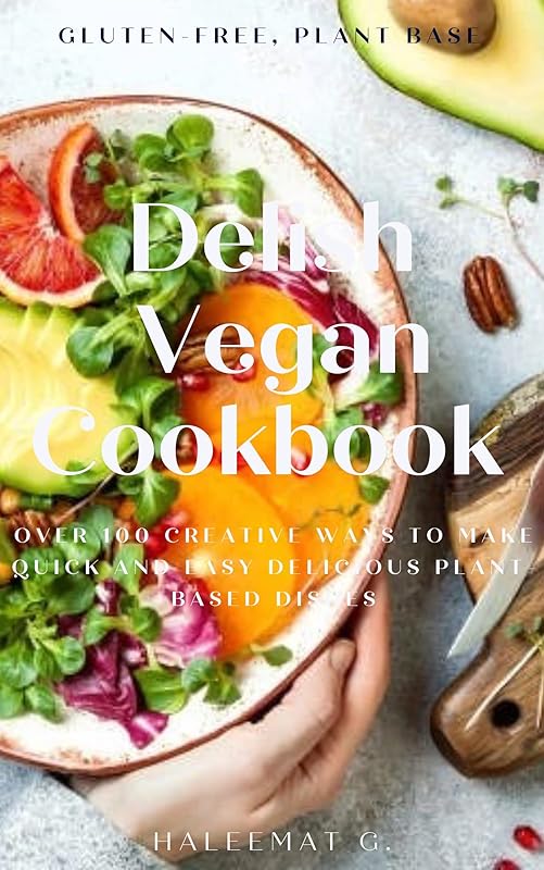 Delish Vegan Cookbook: Start your vegan lifestyle the right way! Delicious Vegan Recipes are a simple, easy, and fun way to start your vegan plant-based diet. by Haleemat Gbemisola