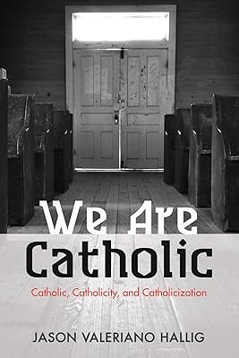 We Are Catholic: Catholic, Catholicity, and Catholicization