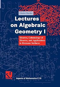 Lectures on Algebraic Geometry I: Sheaves, Cohomology of Sheaves, and Applications to Riemann Surfaces (Aspects of Mathematics) by Günter Harder
