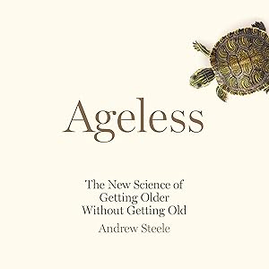 Ageless: The New Science of Getting Older Without Getting Old by Andrew Steele