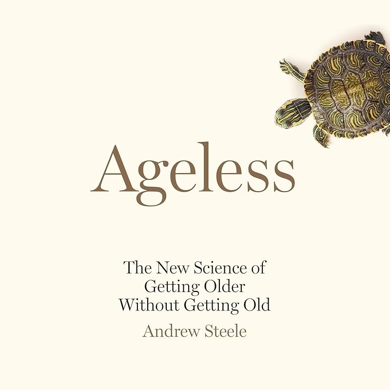 Ageless: The New Science of Getting Older Without Getting Old by Andrew Steele