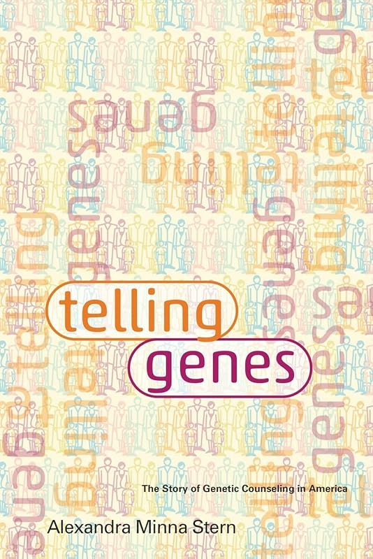 Telling Genes: The Story of Genetic Counseling in America by Alexandra Minna Stern