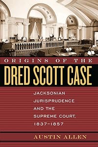 Origins of the Dred Scott Case: Jacksonian Jurisprudence and the Supreme Court, 1837-1857 (Studies in the Legal History of the South Ser.) by Austin Allen