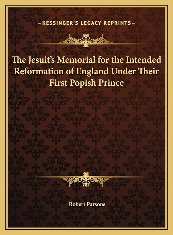 The Jesuit's Memorial for the Intended Reformation of England Under Their First Popish Prince by Robert Parsons