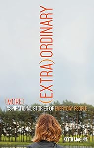 (Extra)Ordinary: More Inspirational Stories of Everyday People by Keith Maginn