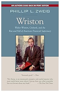 Wriston: Walter Wriston, Citibank, and the Rise and Fall of American Financial Supremacy by Phillip L. Zweig