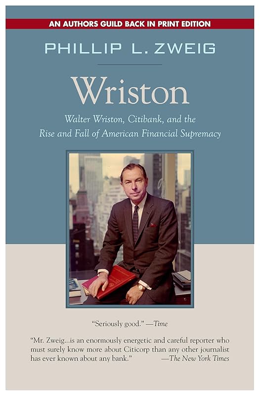 Wriston: Walter Wriston, Citibank, and the Rise and Fall of American Financial Supremacy by Phillip L. Zweig