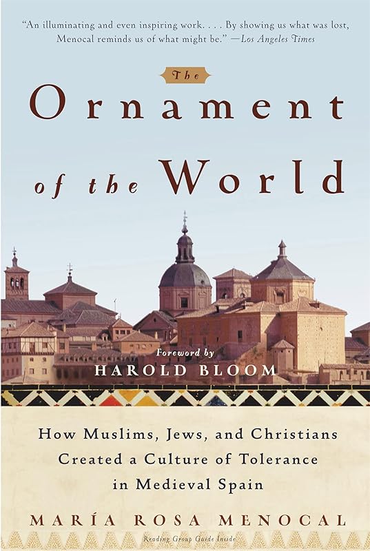 The Ornament of the World: How Muslims, Jews and Christians Created a Culture of Tolerance in Medieval Spain by Maria Rosa Menocal