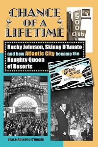 Chance of a Lifetime: Nucky Johnson, Skinny D'Amato and How Atlantic City Became the Naughty Queen of Resorts by Grace Anselmo D'Amato