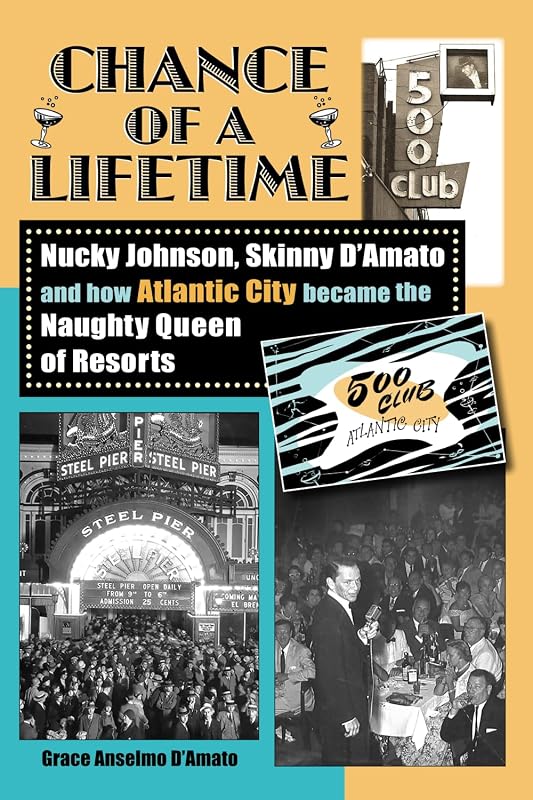 Chance of a Lifetime: Nucky Johnson, Skinny D'Amato and How Atlantic City Became the Naughty Queen of Resorts by Grace Anselmo D'Amato