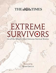 The Times Extreme Survivors: 60 of the World's Most Extreme Survival Stories