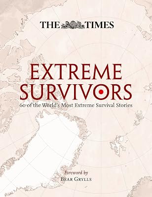 The Times Extreme Survivors: 60 of the World's Most Extreme Survival Stories