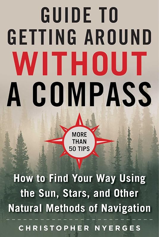 The Ultimate Guide to Navigating without a Compass: How to Find Your Way Using the Sun, Stars, and Other Natural Methods by Christopher Nyerges