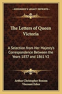 The Letters of Queen Victoria: A Selection from Her Majesty's Correspondence Between the Years 1837 and 1861 V2 by Arthur Christopher Benson