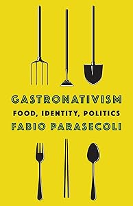 Gastronativism: Food, Identity, Politics (Arts and Traditions of the Table: Perspectives on Culinary History) by Fabio Parasecoli