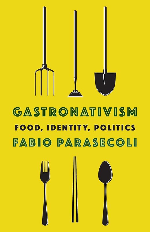 Gastronativism: Food, Identity, Politics (Arts and Traditions of the Table: Perspectives on Culinary History) by Fabio Parasecoli