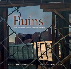 Ruins: Poems and Paintings of a Vanishing America by Anna Audette