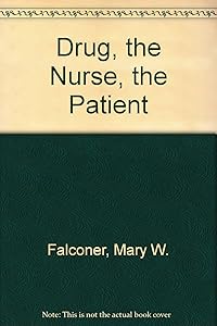 Drug, the Nurse, the Patient by M.A. Mary W. Falconer, R.N., B.A.