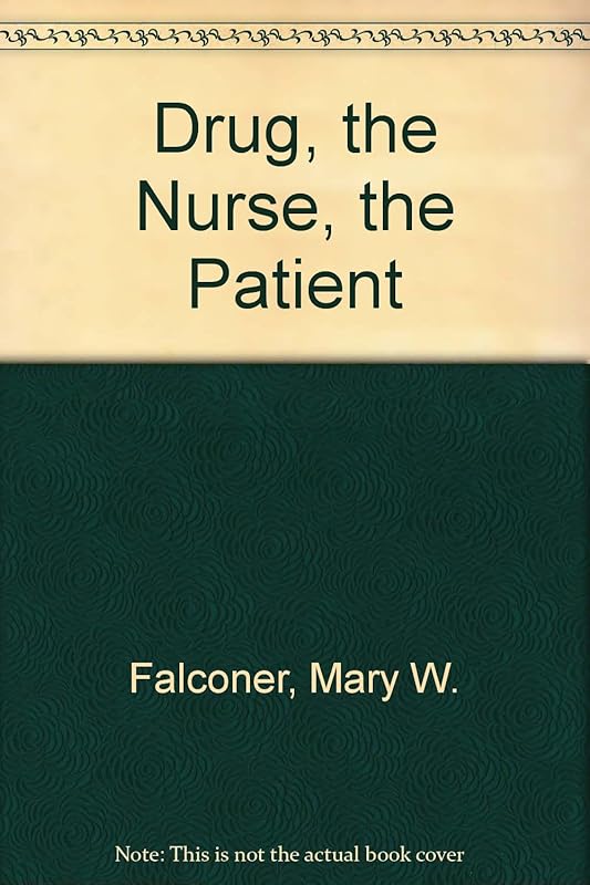 Drug, the Nurse, the Patient by M.A. Mary W. Falconer, R.N., B.A.