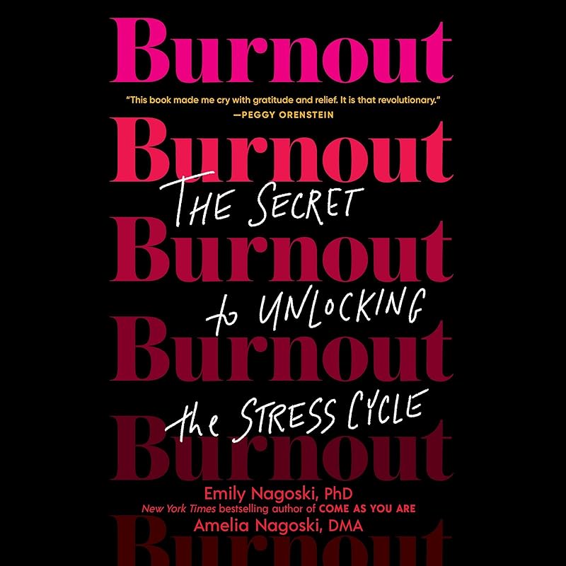 Burnout: The Secret to Unlocking the Stress Cycle by Emily Nagoski PhD