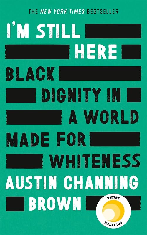 I'm Still Here: Black Dignity in a World Made for Whiteness: 'A leading new voice on racial justice' LAYLA SAAD, author of ME AND WHITE SUPREMACY by Austin Channing Brown