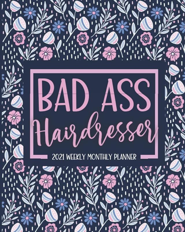 Bad Ass: Hairdresser Planner 2021: Jan 01 - Dec 31, 1 Year Weekly & Monthly Calendar Planner, Schedule Organizer (Floral Cover) by Not Today Planner