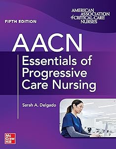 AACN Essentials of Progressive Care Nursing, Fifth Edition by Sarah A. Delgado