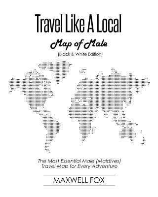 Travel Like a Local - Map of Male (Black and White Edition): The Most Essential Male (Maldives) Travel Map for Every Adventure