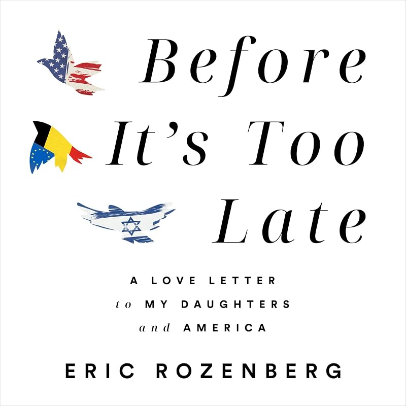 Before It’s Too Late: A Love Letter to My Daughters and America by Eric Rozenberg