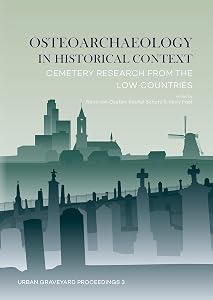 Osteoarchaeology in historical context: Cemetery research from the Low Countries (Urban Graveyard Proceedings) by Roos van Oosten