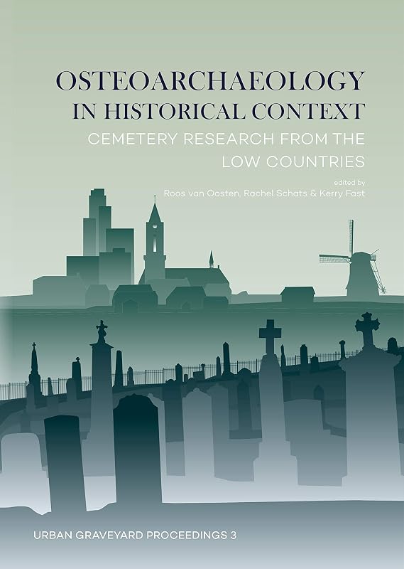 Osteoarchaeology in historical context: Cemetery research from the Low Countries (Urban Graveyard Proceedings) by Roos van Oosten