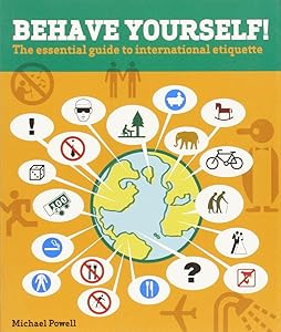 Behave Yourself!: The Essential Guide To International Etiquette by Michael Powell