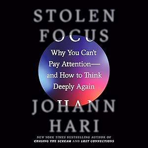 Stolen Focus: Why You Can't Pay Attention—and How to Think Deeply Again by Johann Hari