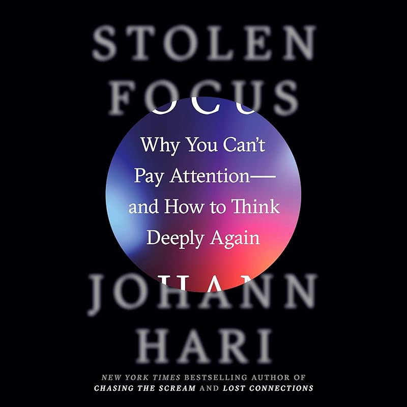 Stolen Focus: Why You Can't Pay Attention—and How to Think Deeply Again by Johann Hari