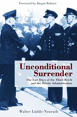 Unconditional Surrender: The Last Days of the Third Reich and the Donitz Administration