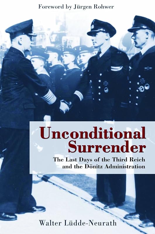 Unconditional Surrender: The Last Days of the Third Reich and the Donitz Administration by Walter Ludde-Neurath