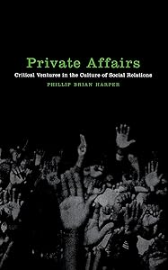 Private Affairs: Critical Ventures in the Culture of Social Relations (Sexual Cultures, 22)