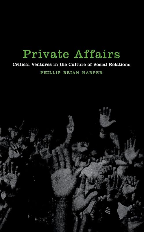 Private Affairs: Critical Ventures in the Culture of Social Relations (Sexual Cultures, 22) by Phillip Brian Harper