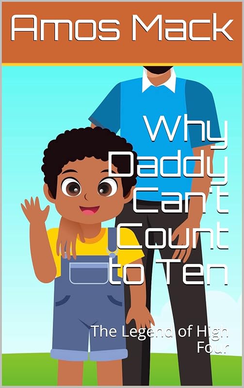 Why Daddy Can't Count to Ten: The Legend of High Four by Amos Mack
