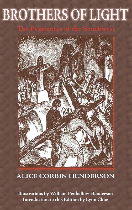 Brothers of Light: The Penitentes of the Southwest by Alice Corbin Henderson