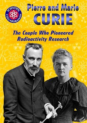 Pierre and Marie Curie: The Couple Who Pioneered Radioactivity Research (Scientific Collaboration)