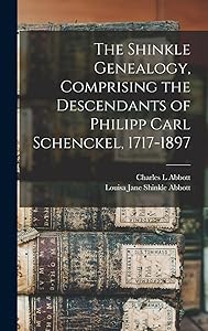 The Shinkle Genealogy, Comprising the Descendants of Philipp Carl Schenckel, 1717-1897 by Louisa Jane Shinkle Abbott