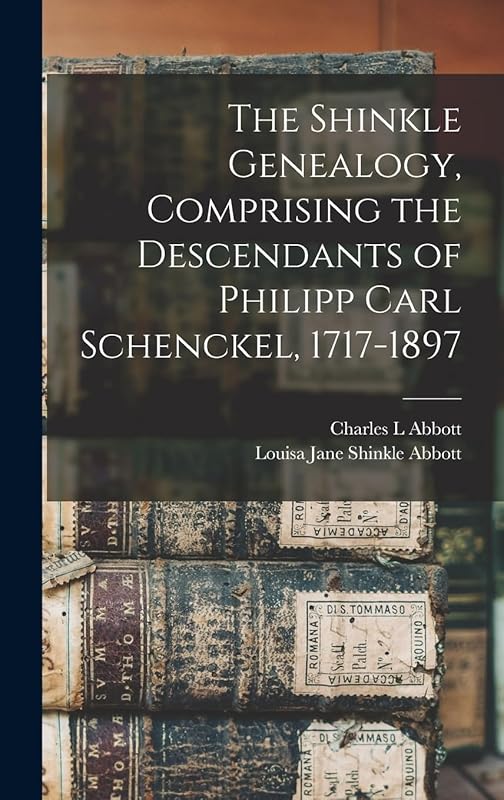 The Shinkle Genealogy, Comprising the Descendants of Philipp Carl Schenckel, 1717-1897 by Louisa Jane Shinkle Abbott