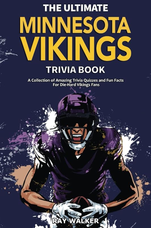 The Ultimate Minnesota Vikings Trivia Book: A Collection of Amazing Trivia Quizzes and Fun Facts for Die-Hard Vikings Fans! by Ray Walker