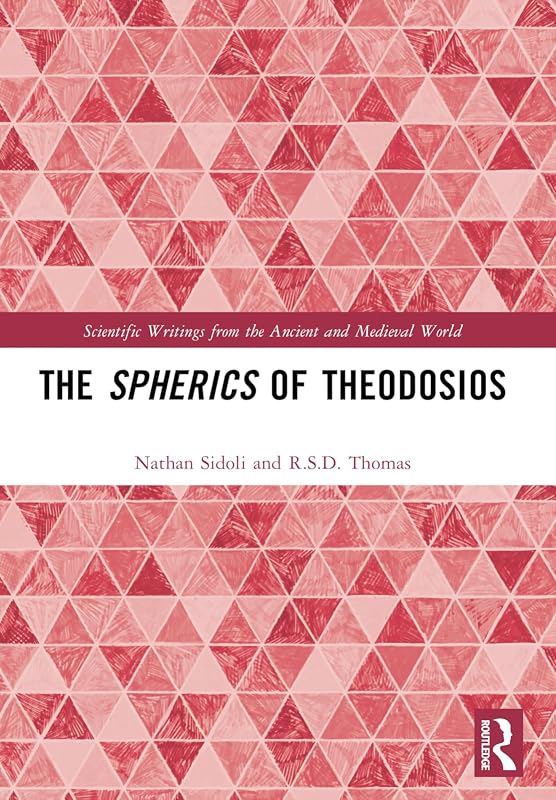 The Spherics of Theodosios (Scientific Writings from the Ancient and Medieval World) by Nathan Sidoli