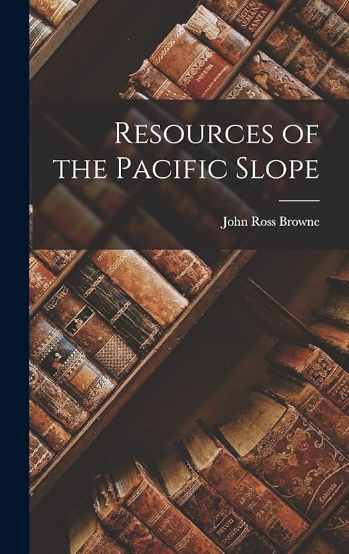 Resources of the Pacific Slope by John Ross Browne