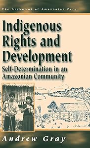 Indigenous Rights and Development: Self-Determination in an Amazonian Community (Arakmbut of Amazonian Peru, 3)